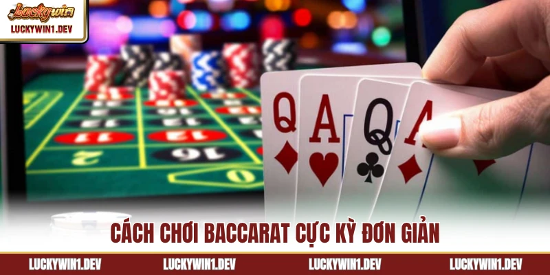 Cách chơi baccarat cực kỳ đơn giản
