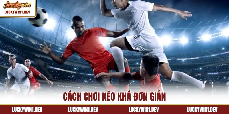Cách chơi kèo khá đơn giản