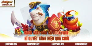 Hack Máy Bắn Cá LuckyWin - Bí Quyết Tăng Hiệu Quả Chơi