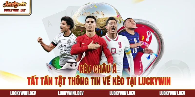Kèo Châu Á - Tất Tần Tật Thông Tin Về Kèo Tại LuckyWin